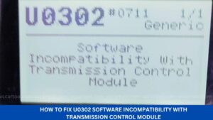 How to fix U0302 Software Incompatibility With Transmission Control Module