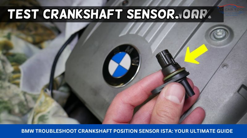 BMW Troubleshoot Crankshaft Position Sensor ISTA: Your Ultimate Guide