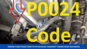 Engine Code P0024: How to Fix Exhaust Camshaft Timing Over-Advanced