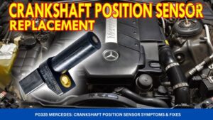 P0335 Mercedes Crankshaft Position Sensor Symptoms & Fixes