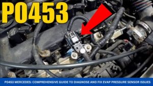 P0453 Mercedes Comprehensive Guide to Diagnose and Fix EVAP Pressure Sensor Issues